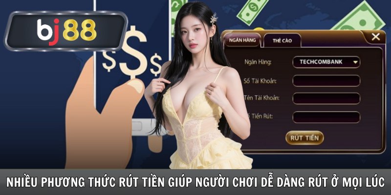 Nhiều phương thức rút tiền giúp người chơi dễ dàng rút ở mọi lúc