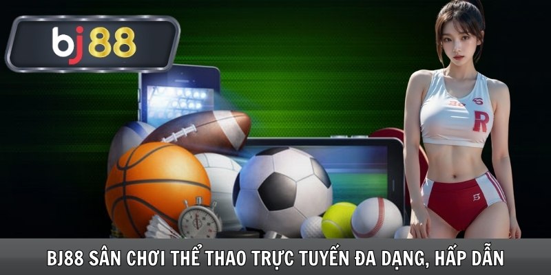 BJ88 sân chơi thể thao trực tuyến đa dạng, hấp dẫn